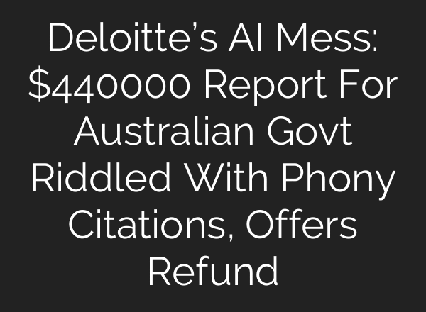 Deloitte’s AI Mess: $440000 Report For Australian Govt Riddled With Phony Citations, Offers Refund