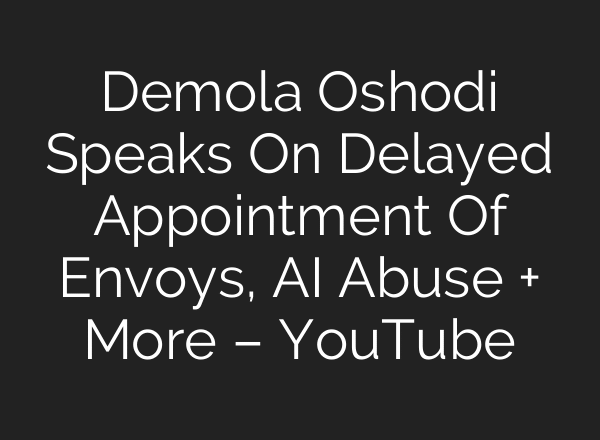 Demola Oshodi Speaks On Delayed Appointment Of Envoys, AI Abuse + More – YouTube