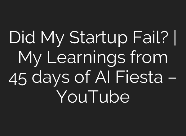Did My Startup Fail? | My Learnings from 45 days of AI Fiesta – YouTube