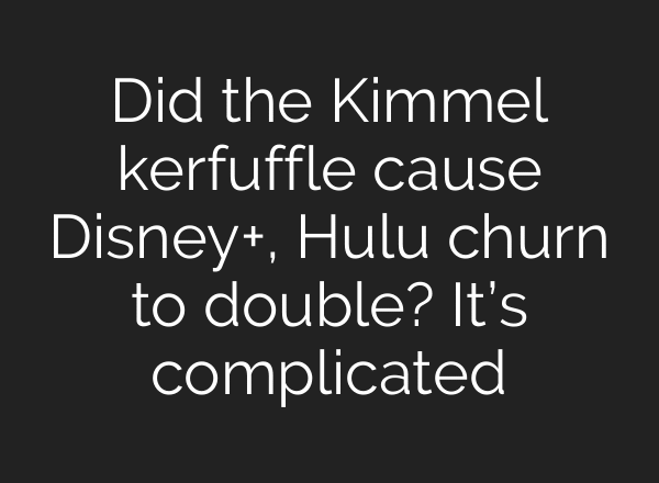 Did the Kimmel kerfuffle cause Disney+, Hulu churn to double? It’s complicated