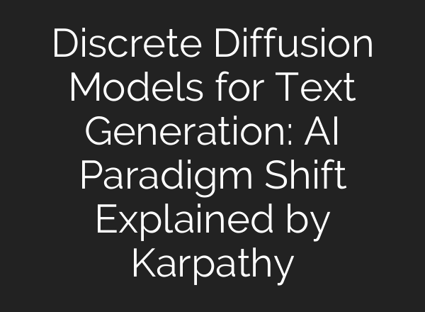 Discrete Diffusion Models for Text Generation: AI Paradigm Shift Explained by Karpathy