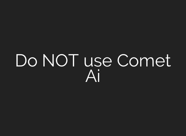 Do NOT use Comet Ai