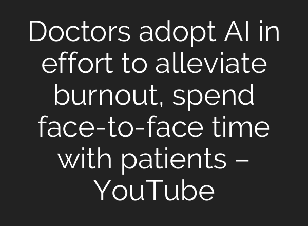 Doctors adopt AI in effort to alleviate burnout, spend face-to-face time with patients – YouTube