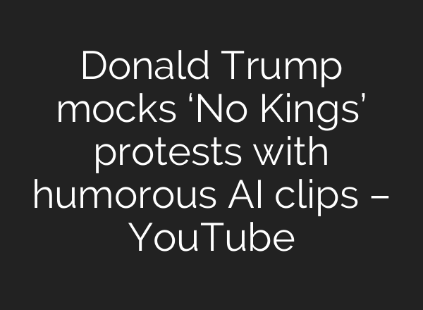 Donald Trump mocks ‘No Kings’ protests with humorous AI clips – YouTube