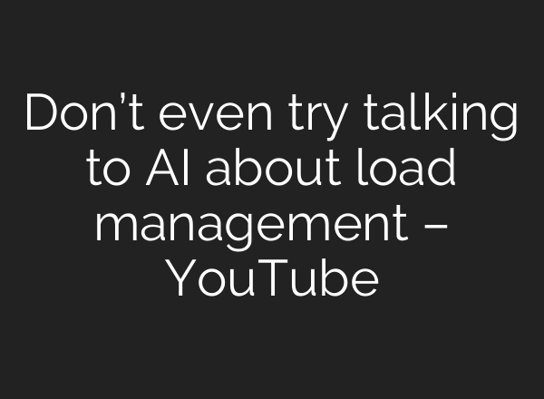 Don’t even try talking to AI about load management – YouTube