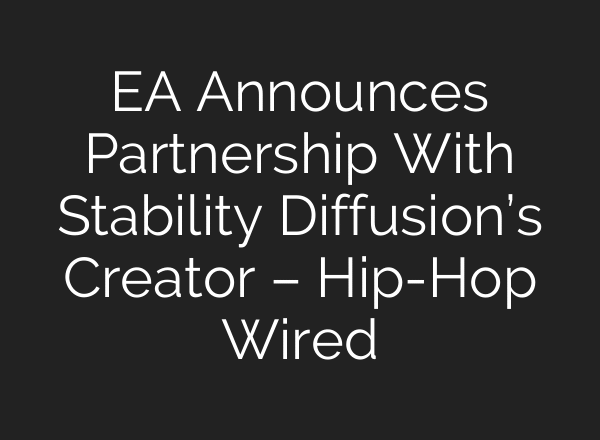 EA Announces Partnership With Stability Diffusion’s Creator – Hip-Hop Wired