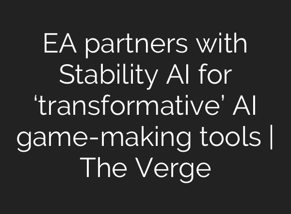 EA partners with Stability AI for ‘transformative’ AI game-making tools | The Verge