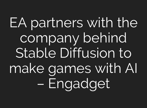 EA partners with the company behind Stable Diffusion to make games with AI – Engadget