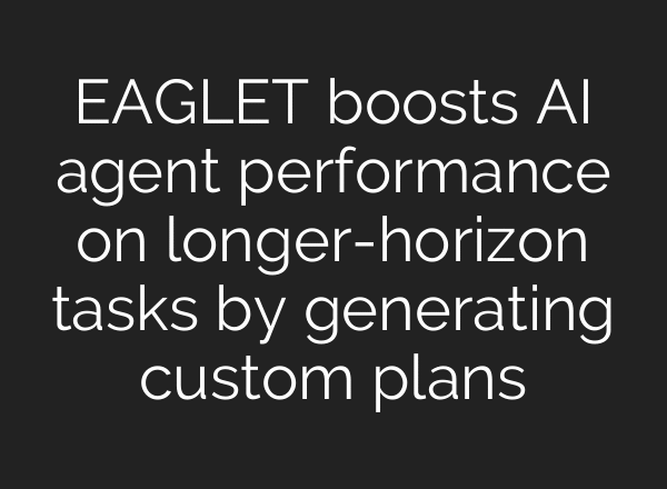 EAGLET boosts AI agent performance on longer-horizon tasks by generating custom plans