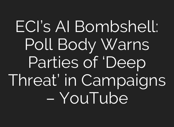 ECI’s AI Bombshell: Poll Body Warns Parties of ‘Deep Threat’ in Campaigns – YouTube