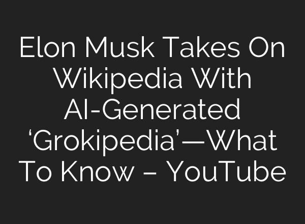 Elon Musk Takes On Wikipedia With AI-Generated ‘Grokipedia’—What To Know – YouTube