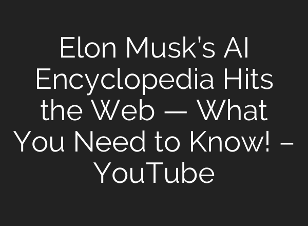 Elon Musk’s AI Encyclopedia Hits the Web — What You Need to Know! – YouTube