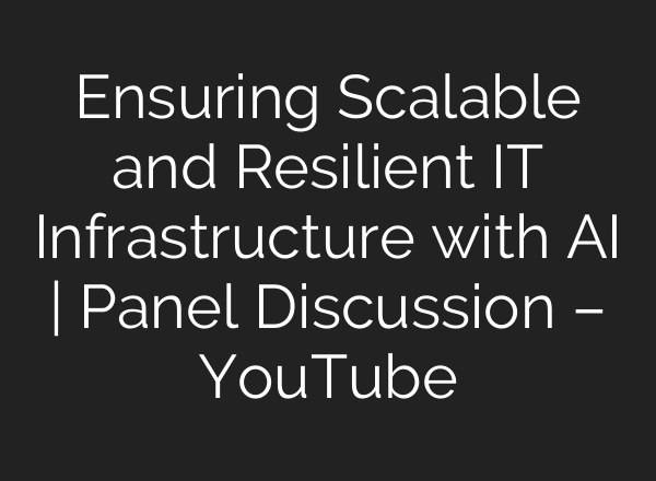 Ensuring Scalable and Resilient IT Infrastructure with AI | Panel Discussion – YouTube