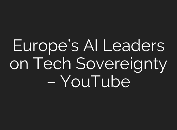 Europe’s AI Leaders on Tech Sovereignty – YouTube