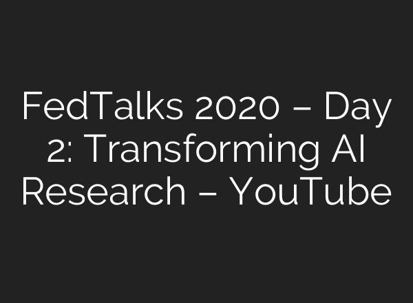 FedTalks 2020 – Day 2: Transforming AI Research – YouTube