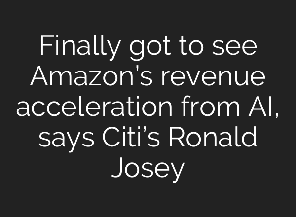 Finally got to see Amazon’s revenue acceleration from AI, says Citi’s Ronald Josey