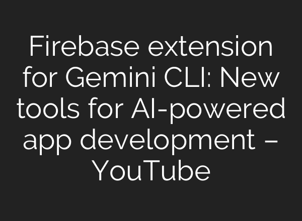 Firebase extension for Gemini CLI: New tools for AI-powered app development – YouTube