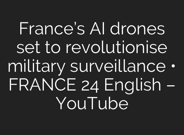 France’s AI drones set to revolutionise military surveillance • FRANCE 24 English – YouTube