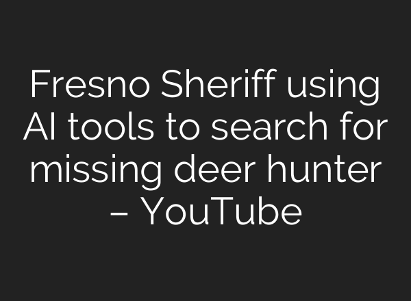 Fresno Sheriff using AI tools to search for missing deer hunter – YouTube