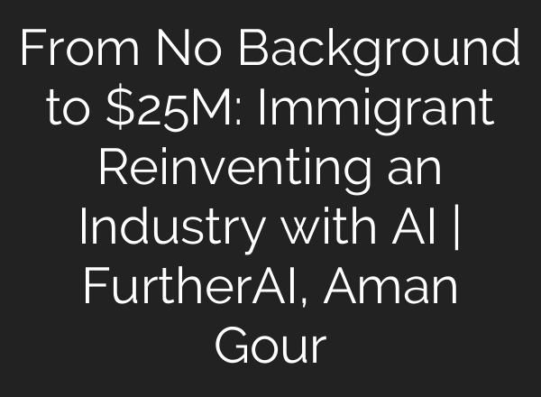From No Background to $25M: Immigrant Reinventing an Industry with AI | FurtherAI, Aman Gour