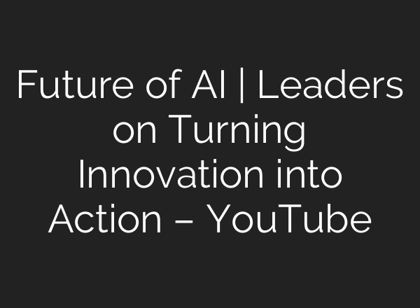 Future of AI | Leaders on Turning Innovation into Action – YouTube