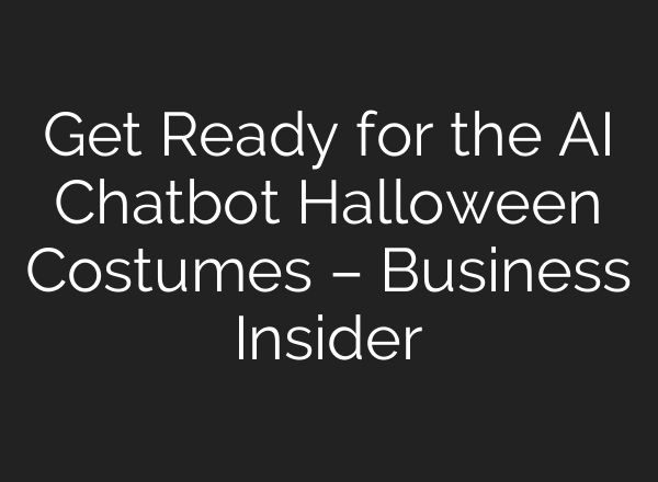 Get Ready for the AI Chatbot Halloween Costumes – Business Insider
