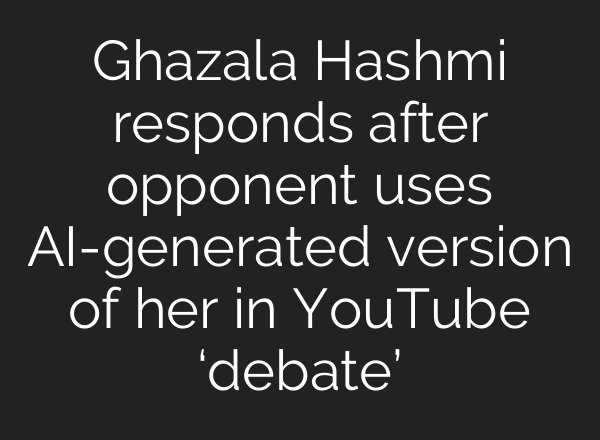 Ghazala Hashmi responds after opponent uses AI-generated version of her in YouTube ‘debate’