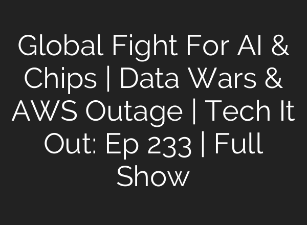Global Fight For AI & Chips | Data Wars & AWS Outage | Tech It Out: Ep 233 | Full Show