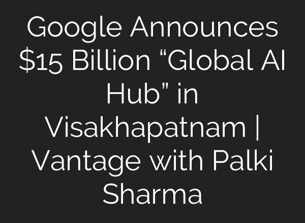 Google Announces $15 Billion “Global AI Hub” in Visakhapatnam | Vantage with Palki Sharma