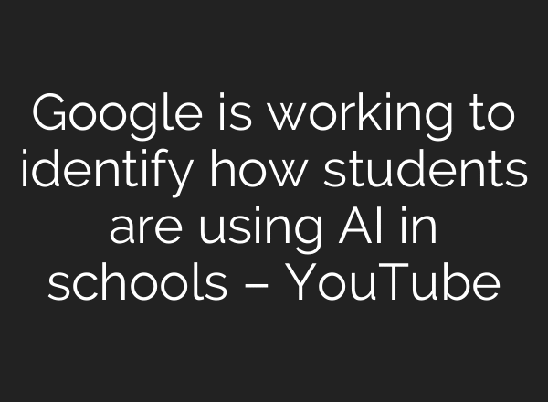 Google is working to identify how students are using AI in schools – YouTube