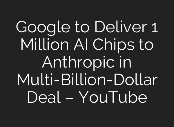 Google to Deliver 1 Million AI Chips to Anthropic in Multi-Billion-Dollar Deal – YouTube