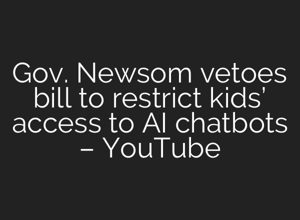Gov. Newsom vetoes bill to restrict kids’ access to AI chatbots – YouTube