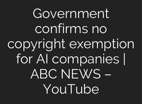 Government confirms no copyright exemption for AI companies | ABC NEWS – YouTube