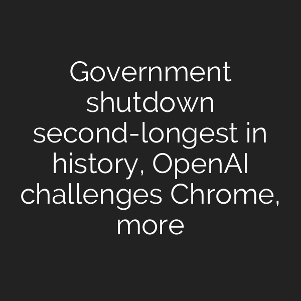 Government shutdown second-longest in history, OpenAI challenges Chrome, more
