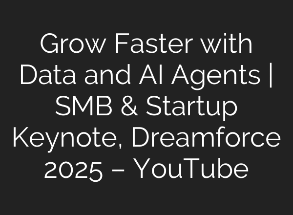 Grow Faster with Data and AI Agents | SMB & Startup Keynote, Dreamforce 2025 – YouTube