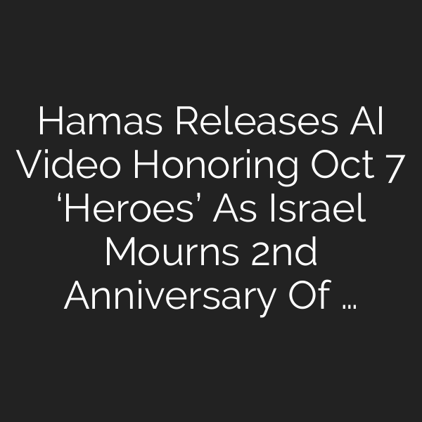 Hamas Releases AI Video Honoring Oct 7 ‘Heroes’ As Israel Mourns 2nd Anniversary Of …