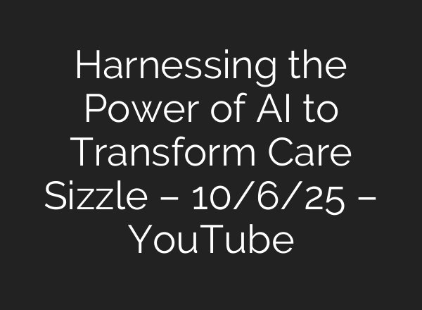 Harnessing the Power of AI to Transform Care Sizzle – 10/6/25 – YouTube