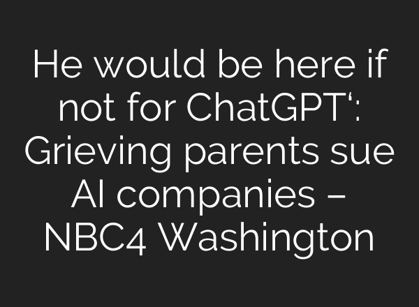 He would be here if not for ChatGPT‘: Grieving parents sue AI companies – NBC4 Washington