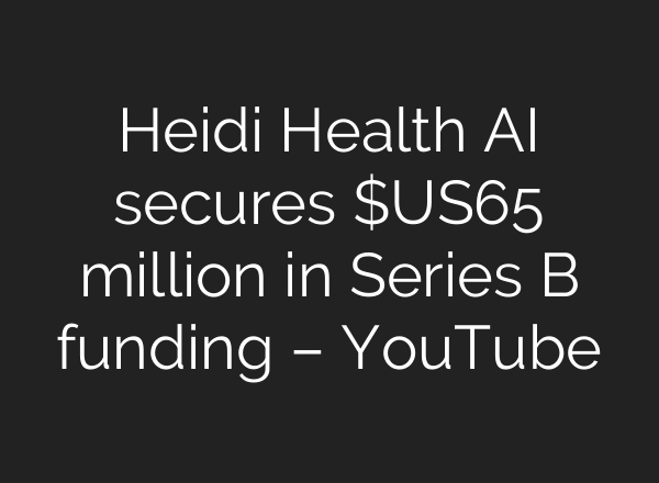 Heidi Health AI secures $US65 million in Series B funding – YouTube