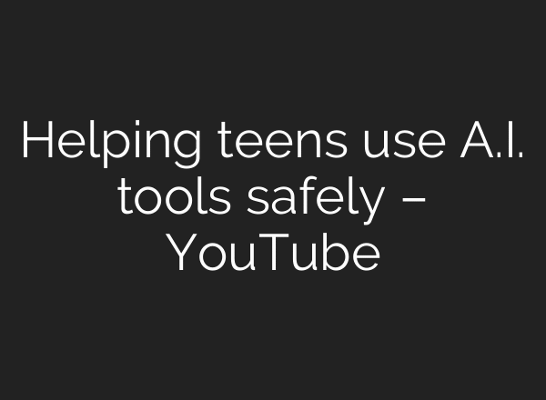 Helping teens use A.I. tools safely – YouTube
