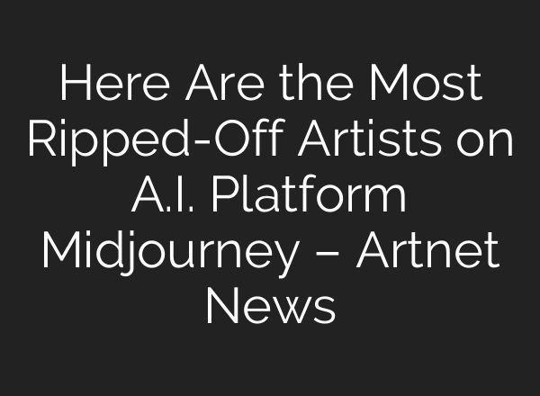 Here Are the Most Ripped-Off Artists on A.I. Platform Midjourney – Artnet News