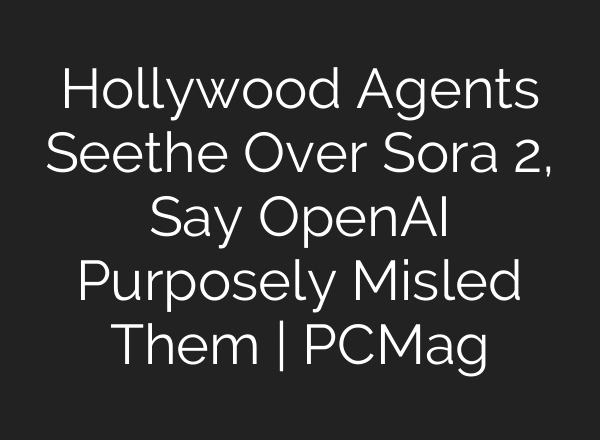 Hollywood Agents Seethe Over Sora 2, Say OpenAI Purposely Misled Them | PCMag