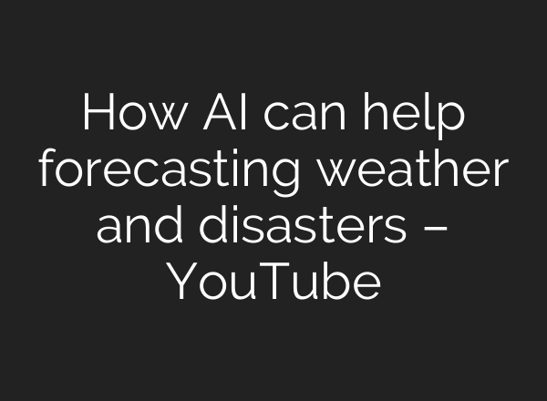 How AI can help forecasting weather and disasters – YouTube
