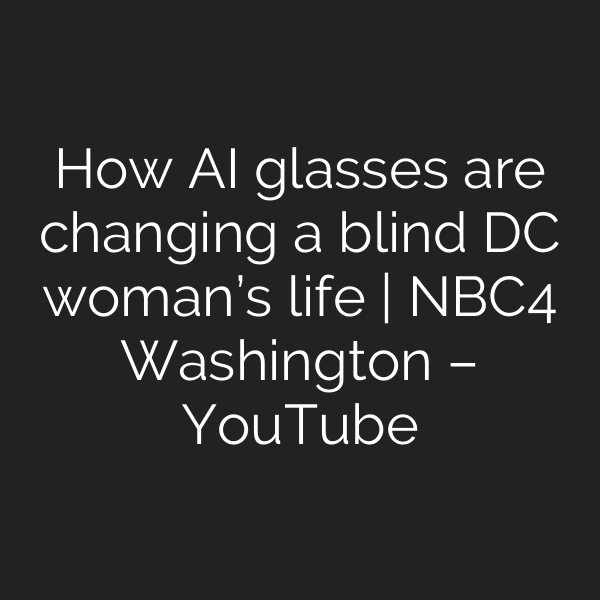 How AI glasses are changing a blind DC woman’s life | NBC4 Washington – YouTube