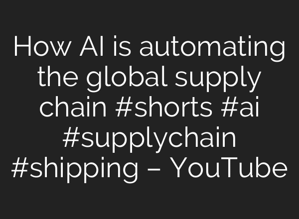How AI is automating the global supply chain #shorts #ai #supplychain #shipping – YouTube