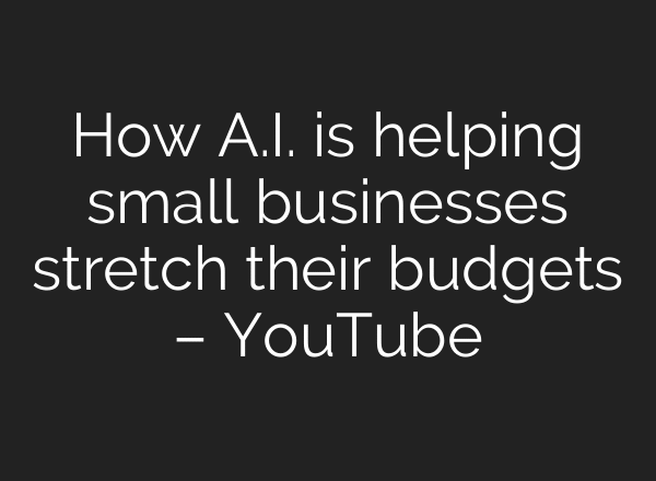 How A.I. is helping small businesses stretch their budgets – YouTube
