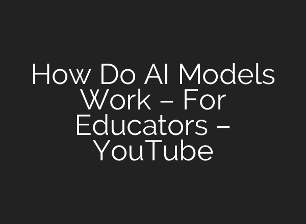 How Do AI Models Work – For Educators – YouTube