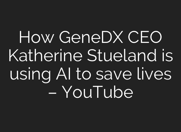 How GeneDX CEO Katherine Stueland is using AI to save lives – YouTube