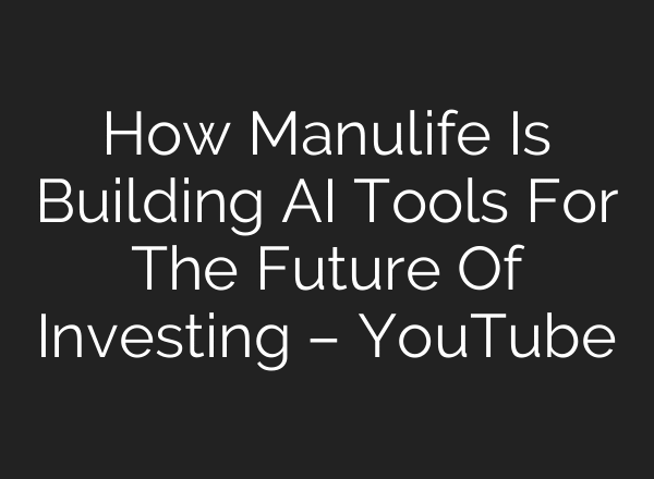How Manulife Is Building AI Tools For The Future Of Investing – YouTube