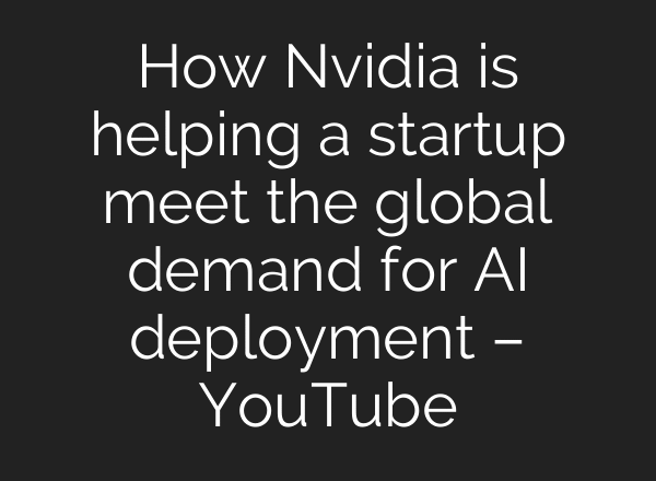 How Nvidia is helping a startup meet the global demand for AI deployment – YouTube